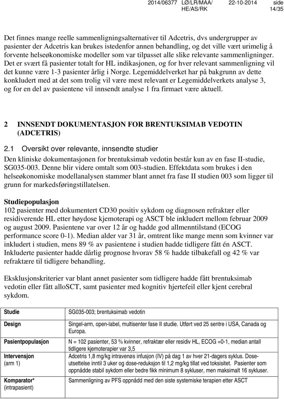 Det er svært få pasienter totalt for HL indikasjonen, og for hver relevant sammenligning vil det kunne være 1-3 pasienter årlig i Norge.