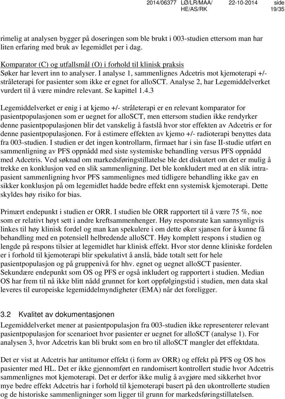 I analyse 1, sammenlignes Adcetris mot kjemoterapi +/- stråleterapi for pasienter som ikke er egnet for allosct. Analyse 2, har Legemiddelverket vurdert til å være mindre relevant. Se kapittel 1.4.