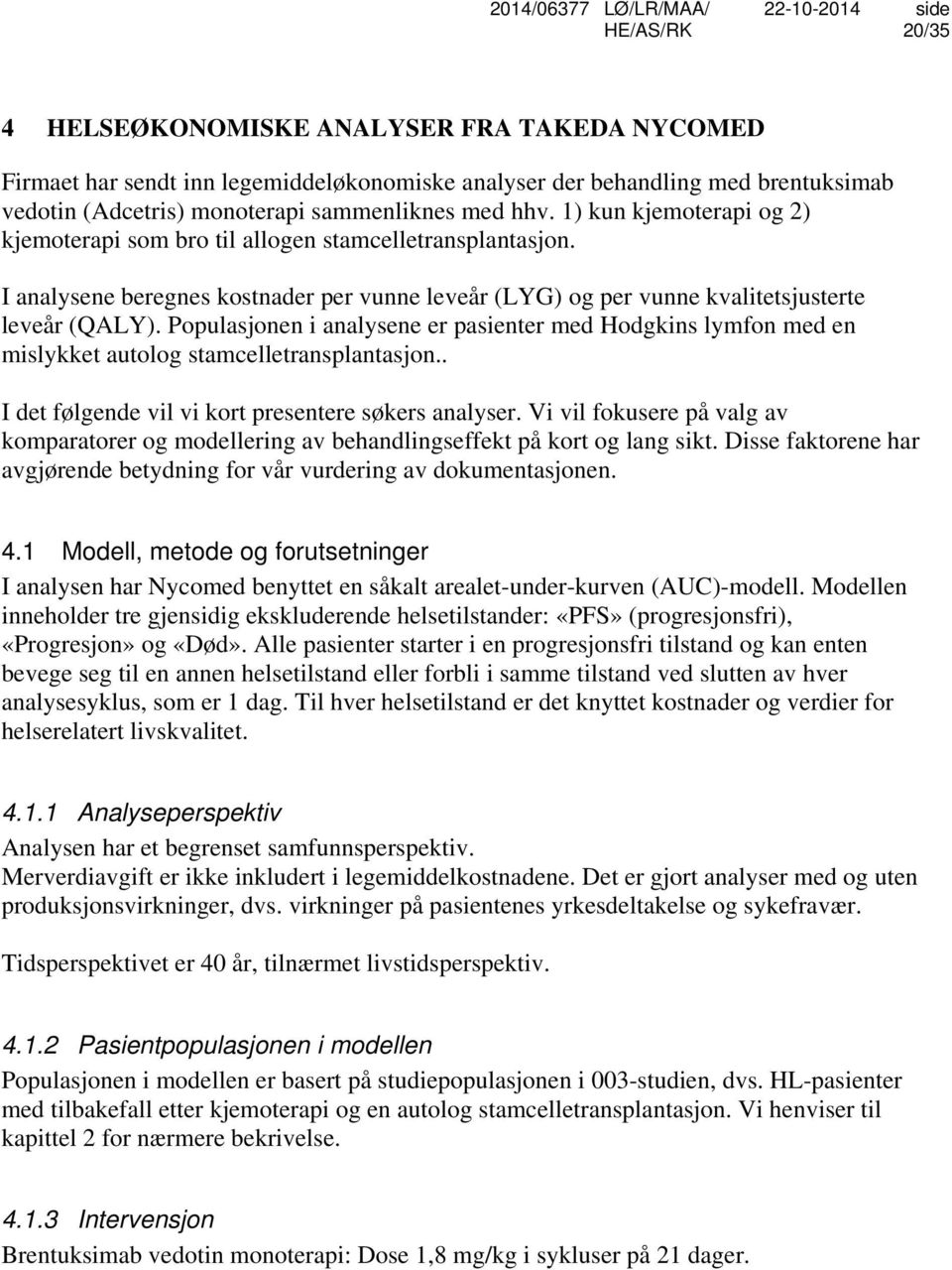 Populasjonen i analysene er pasienter med Hodgkins lymfon med en mislykket autolog stamcelletransplantasjon.. I det følgende vil vi kort presentere søkers analyser.