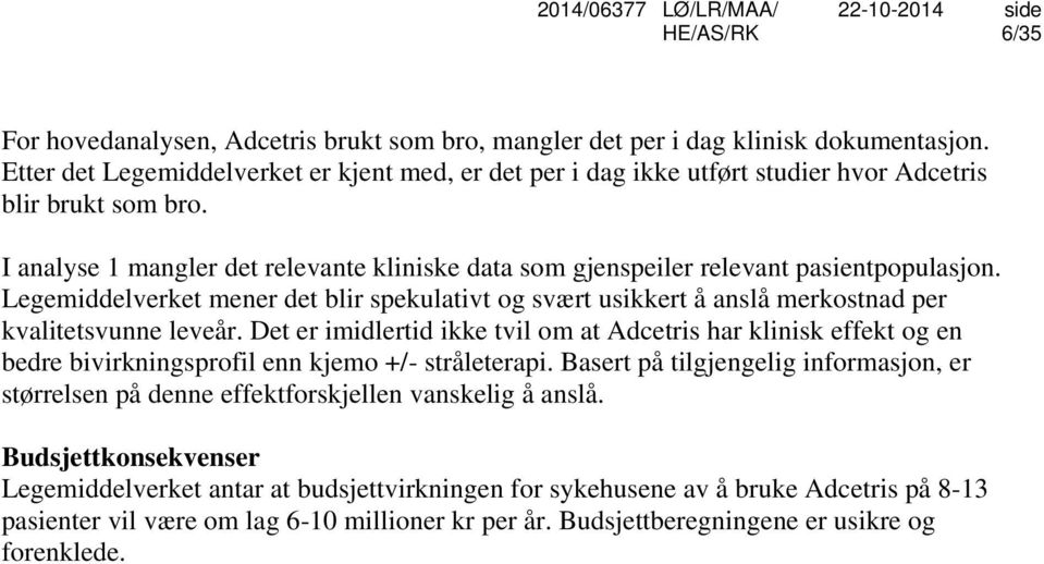 I analyse 1 mangler det relevante kliniske data som gjenspeiler relevant pasientpopulasjon. Legemiddelverket mener det blir spekulativt og svært usikkert å anslå merkostnad per kvalitetsvunne leveår.