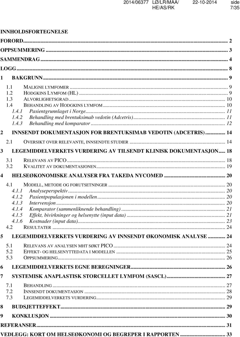 .. 12 2 INNSENDT DOKUMENTASJON FOR BRENTUKSIMAB VEDOTIN (ADCETRIS)... 14 2.1 OVERSIKT OVER RELEVANTE, INNSENDTE STUDIER... 14 3 LEGEMIDDELVERKETS VURDERING AV TILSENDT KLINISK DOKUMENTASJON... 18 3.