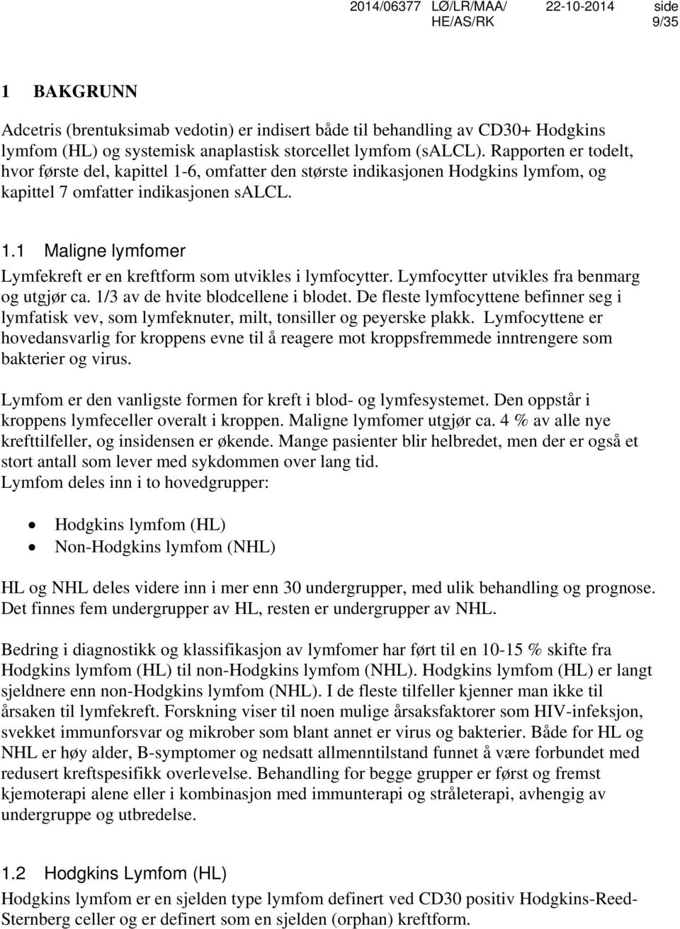 Lymfocytter utvikles fra benmarg og utgjør ca. 1/3 av de hvite blodcellene i blodet. De fleste lymfocyttene befinner seg i lymfatisk vev, som lymfeknuter, milt, tonsiller og peyerske plakk.