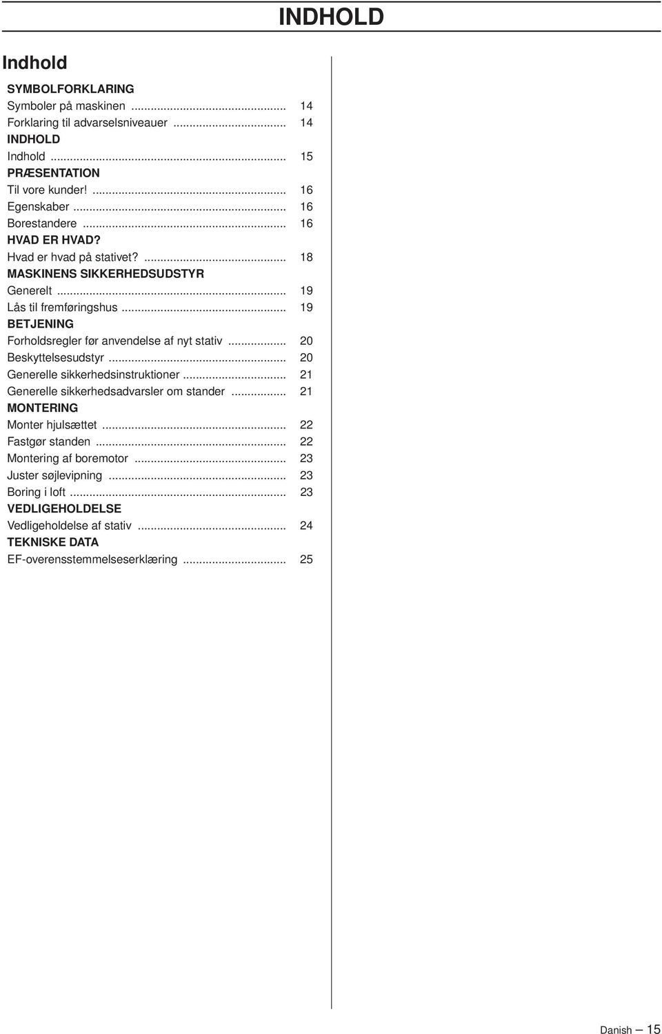 .. 19 BETJENING Forholdsregler før anvendelse af nyt stativ... 20 Beskyttelsesudstyr... 20 Generelle sikkerhedsinstruktioner... 21 Generelle sikkerhedsadvarsler om stander.