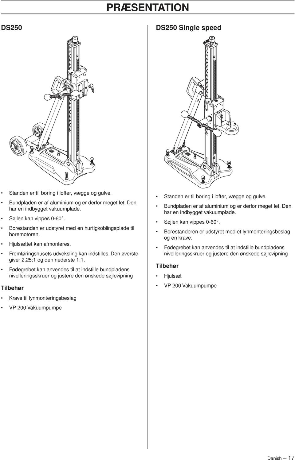 Fødegrebet kan anvendes til at indstille bundpladens nivelleringsskruer og justere den ønskede søjlevipning Tilbehør Krave til lynmonteringsbeslag VP 200 Vakuumpumpe Standen er til boring i lofter,