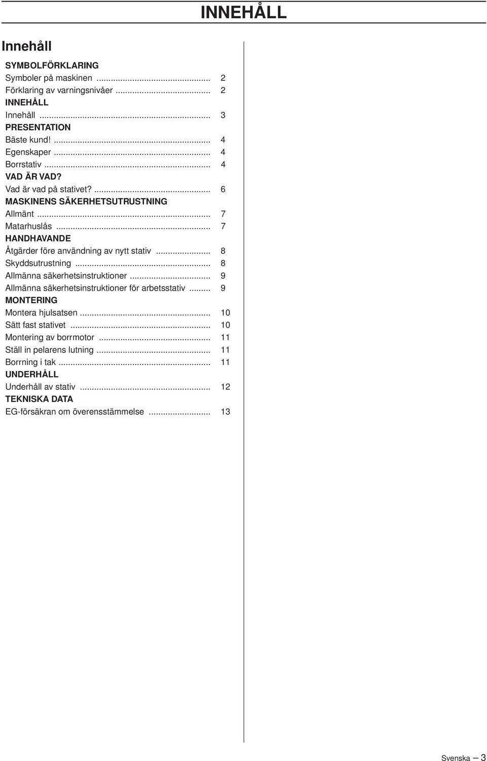 .. 8 Skyddsutrustning... 8 Allmänna säkerhetsinstruktioner... 9 Allmänna säkerhetsinstruktioner för arbetsstativ... 9 MONTERING Montera hjulsatsen... 10 Sätt fast stativet.