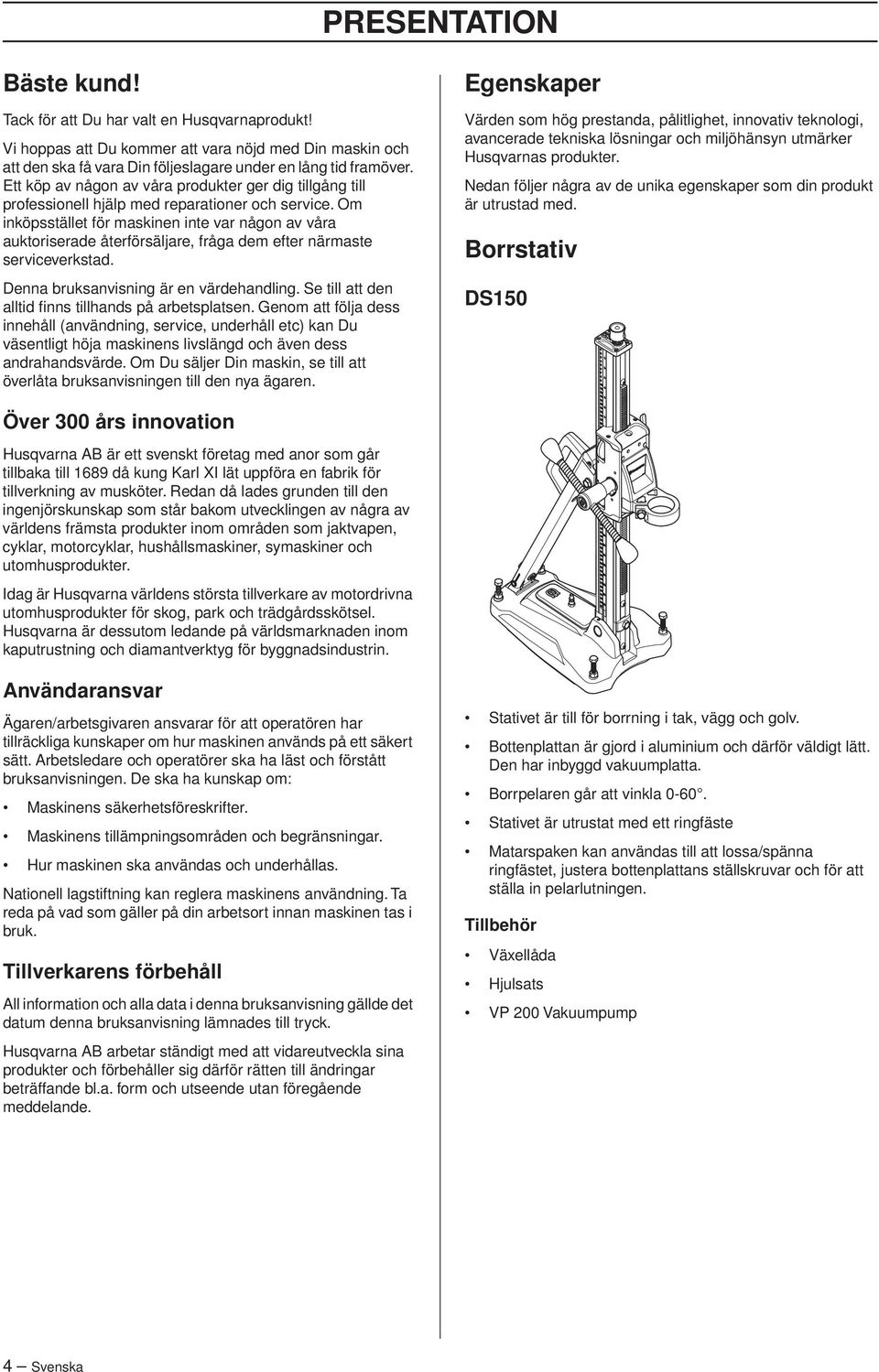 Om inköpsstället för maskinen inte var någon av våra auktoriserade återförsäljare, fråga dem efter närmaste serviceverkstad. Denna bruksanvisning är en värdehandling.