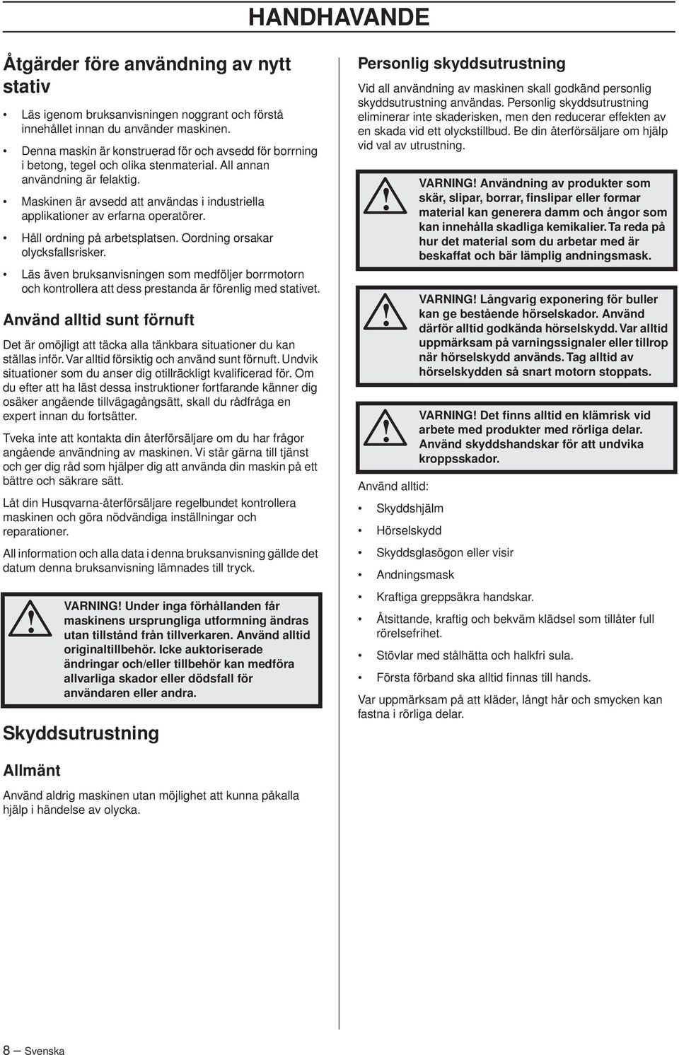 Maskinen är avsedd att användas i industriella applikationer av erfarna operatörer. Håll ordning på arbetsplatsen. Oordning orsakar olycksfallsrisker.