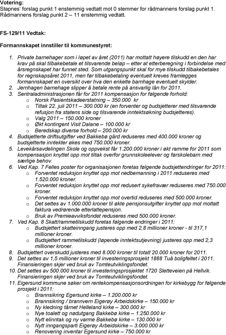 Private barnehager som i løpet av året (2011) har mottatt høyere tilskudd en den har krav på skal tilbakebetale et tilsvarende beløp etter at etterberegning i forbindelse med årsregnskapet har funnet