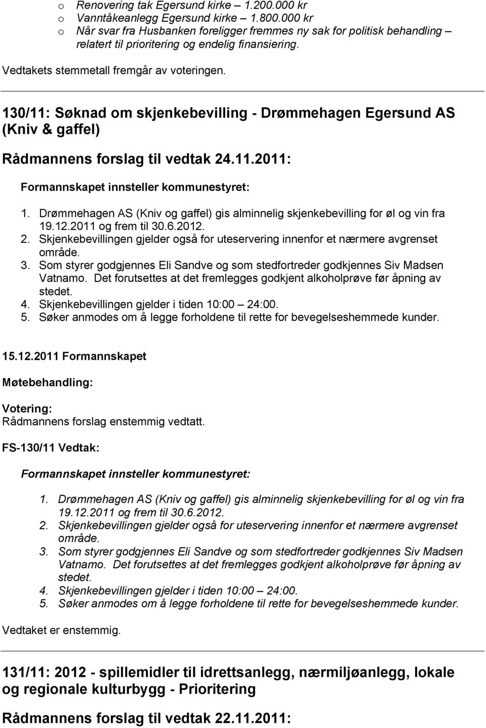 130/11: Søknad om skjenkebevilling - Drømmehagen Egersund AS (Kniv & gaffel) Rådmannens forslag til vedtak 24.11.2011: Formannskapet innsteller kommunestyret: 1.