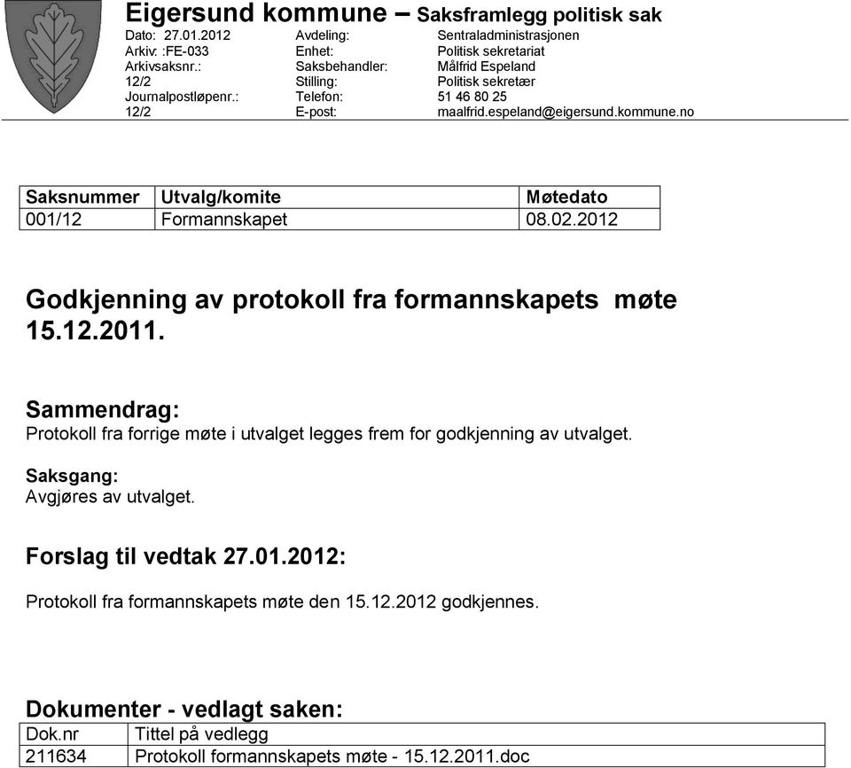 kommune.no Saksnummer Utvalg/komite Møtedato 001/12 Formannskapet 08.02.2012 Godkjenning av protokoll fra formannskapets møte 15.12.2011.