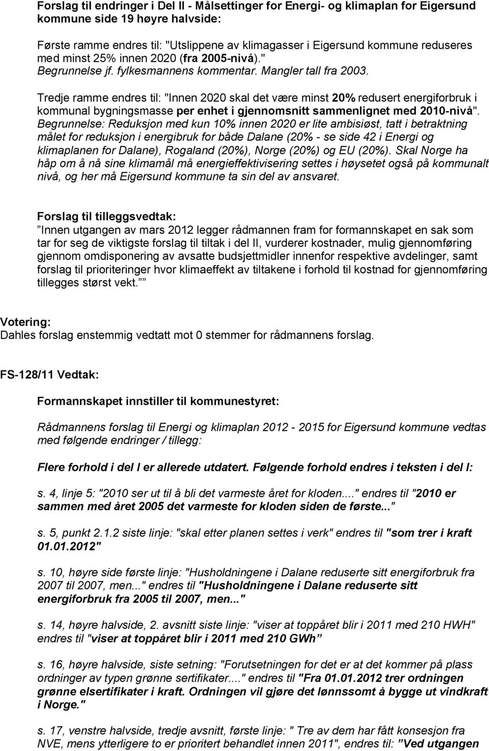 Tredje ramme endres til: "Innen 2020 skal det være minst 20% redusert energiforbruk i kommunal bygningsmasse per enhet i gjennomsnitt sammenlignet med 2010-nivå".