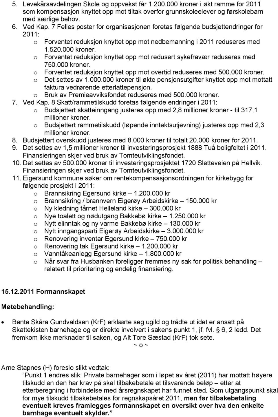 o Forventet reduksjon knyttet opp mot redusert sykefravær reduseres med 750.000 kroner. o Forventet reduksjon knyttet opp mot overtid reduseres med 500.000 kroner. o Det settes av 1.000.000 kroner til økte pensjonsutgifter knyttet opp mot mottatt faktura vedrørende etterlattepensjon.