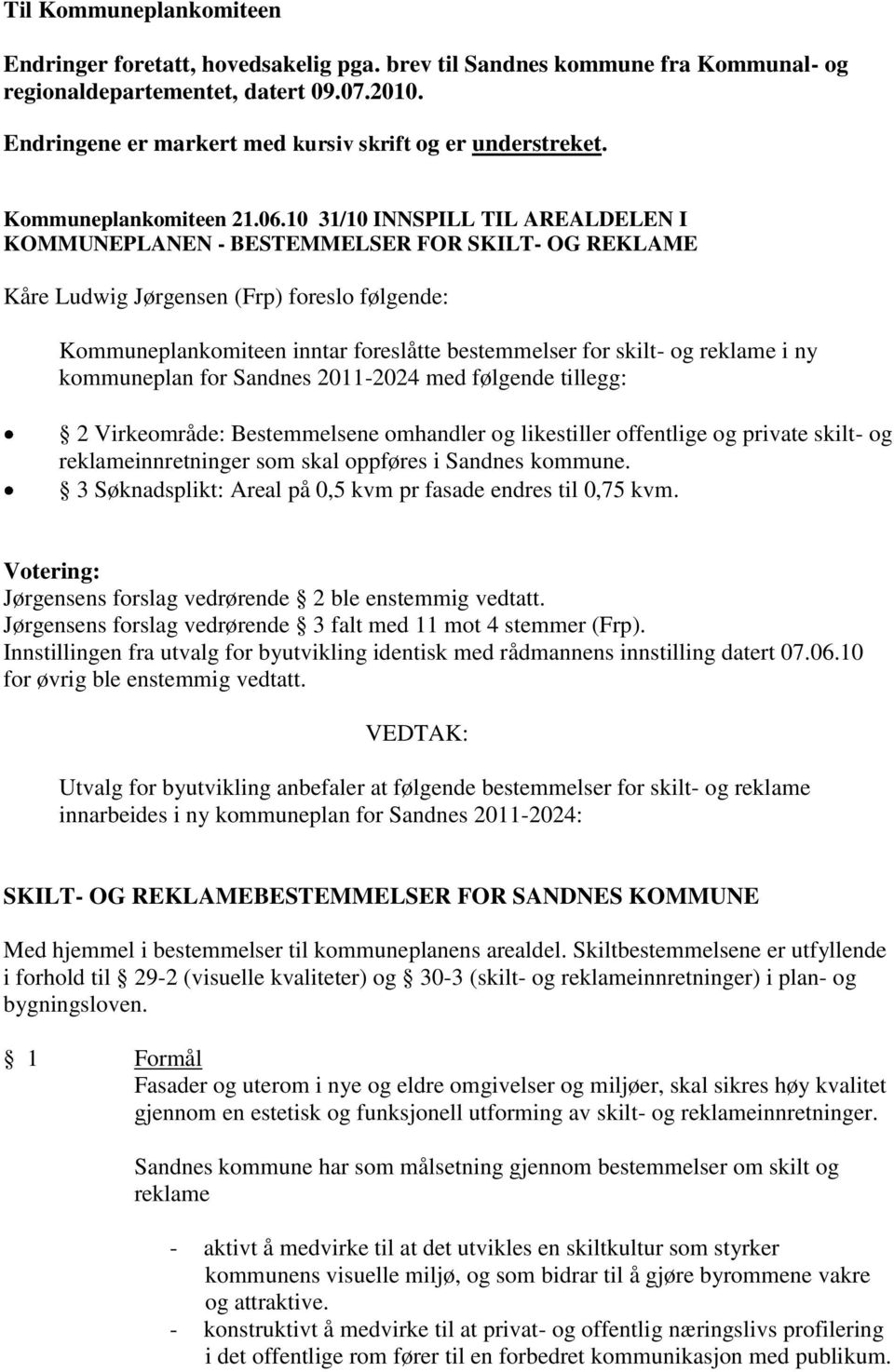 10 31/10 INNSPILL TIL AREALDELEN I KOMMUNEPLANEN - BESTEMMELSER FOR SKILT- OG REKLAME Kåre Ludwig Jørgensen (Frp) foreslo følgende: Kommuneplankomiteen inntar foreslåtte bestemmelser for skilt- og