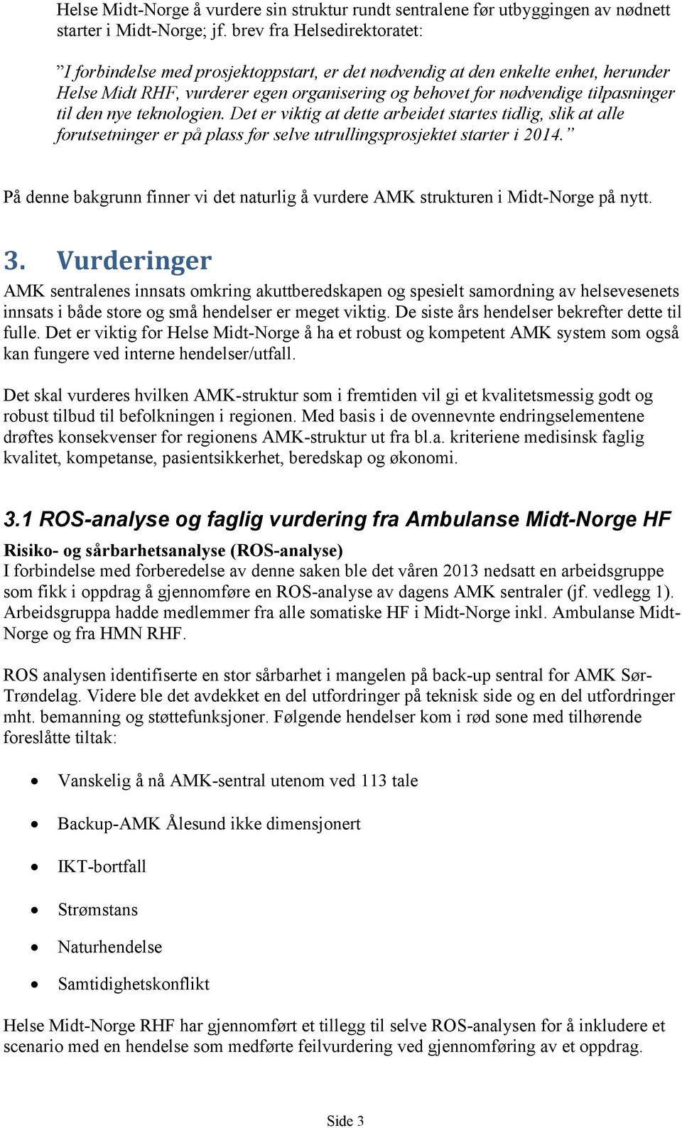 den nye teknologien. Det er viktig at dette arbeidet startes tidlig, slik at alle forutsetninger er på plass før selve utrullingsprosjektet starter i 2014.