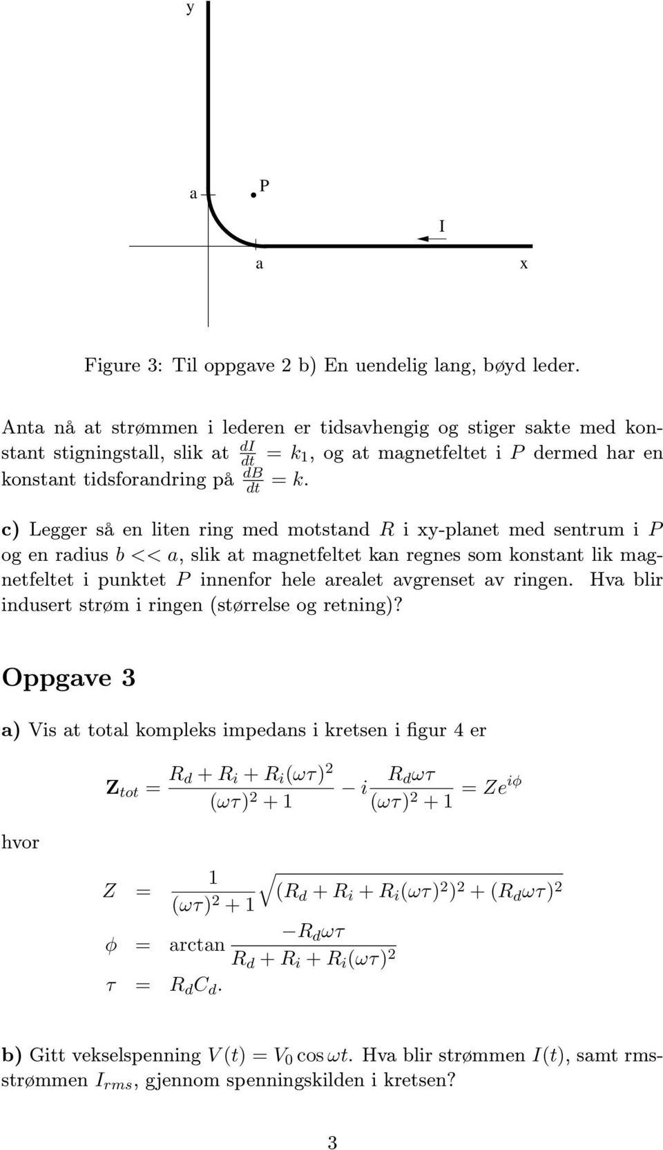 c) Legger så en liten ring med motstnd R i xy-plnet med sentrum i P og en rdius b <<, slik t mgnetfeltet kn regnes som konstnt lik mgnetfeltet i punktet P innenfor hele relet vgrenset v ringen.