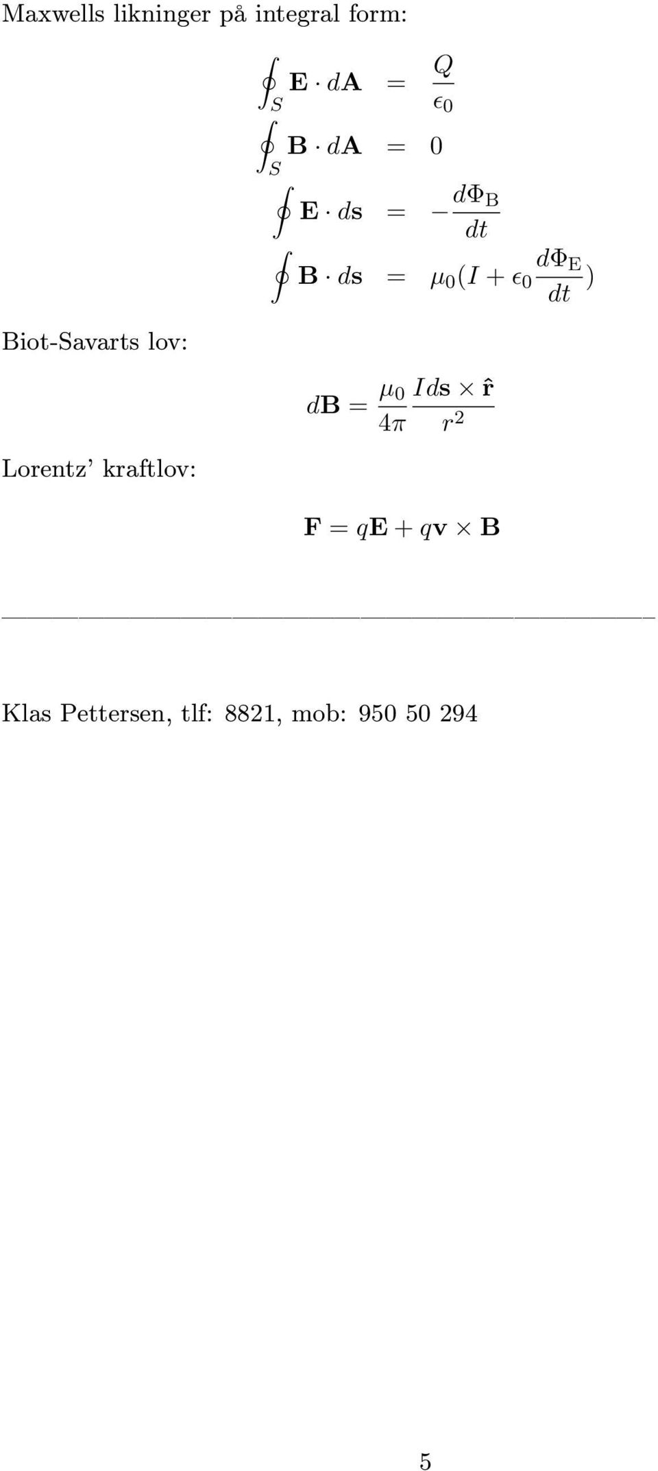 dt B ds = µ 0 ( + ɛ 0 dφ E dt ) db = µ 0 ds ˆr 4π r 2