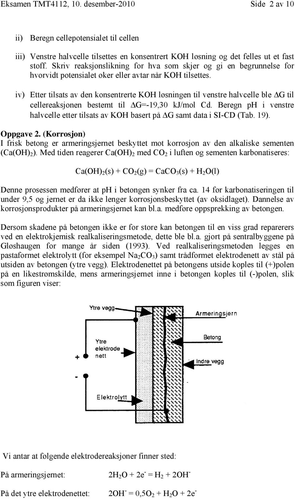 iv) Etter tilsats av den konsentrerte KOH løsningen til venstre halvcelle ble G til cellereaksjonen bestemt til G=-19,30 kj/mol Cd.
