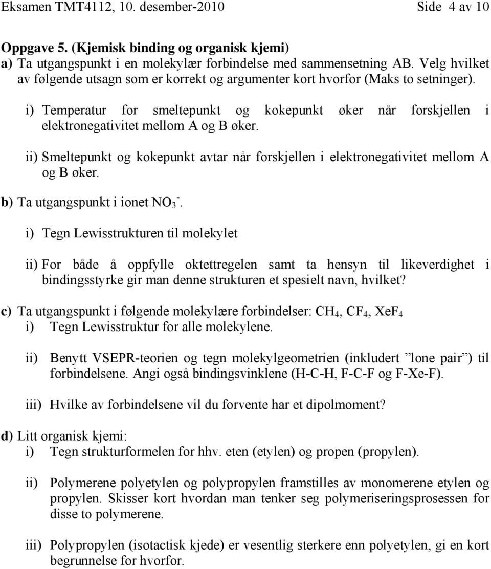 ii) Smeltepunkt og kokepunkt avtar når forskjellen i elektronegativitet mellom A og B øker. b) Ta utgangspunkt i ionet NO 3 -.