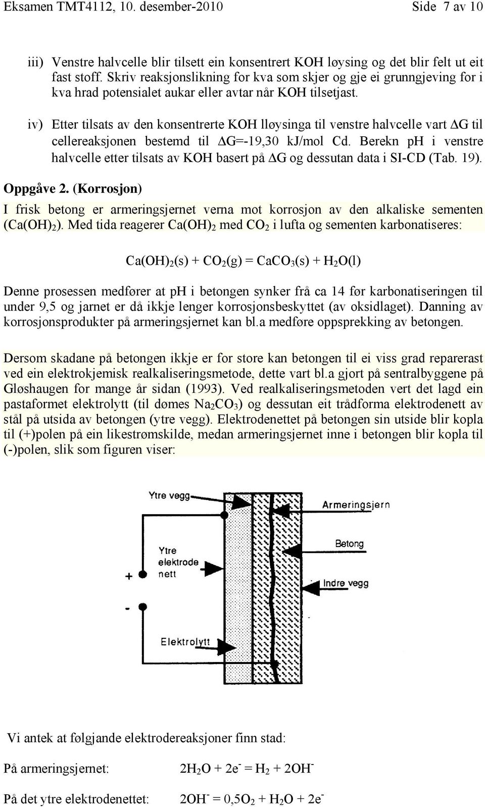 iv) Etter tilsats av den konsentrerte KOH lløysinga til venstre halvcelle vart G til cellereaksjonen bestemd til G=-19,30 kj/mol Cd.