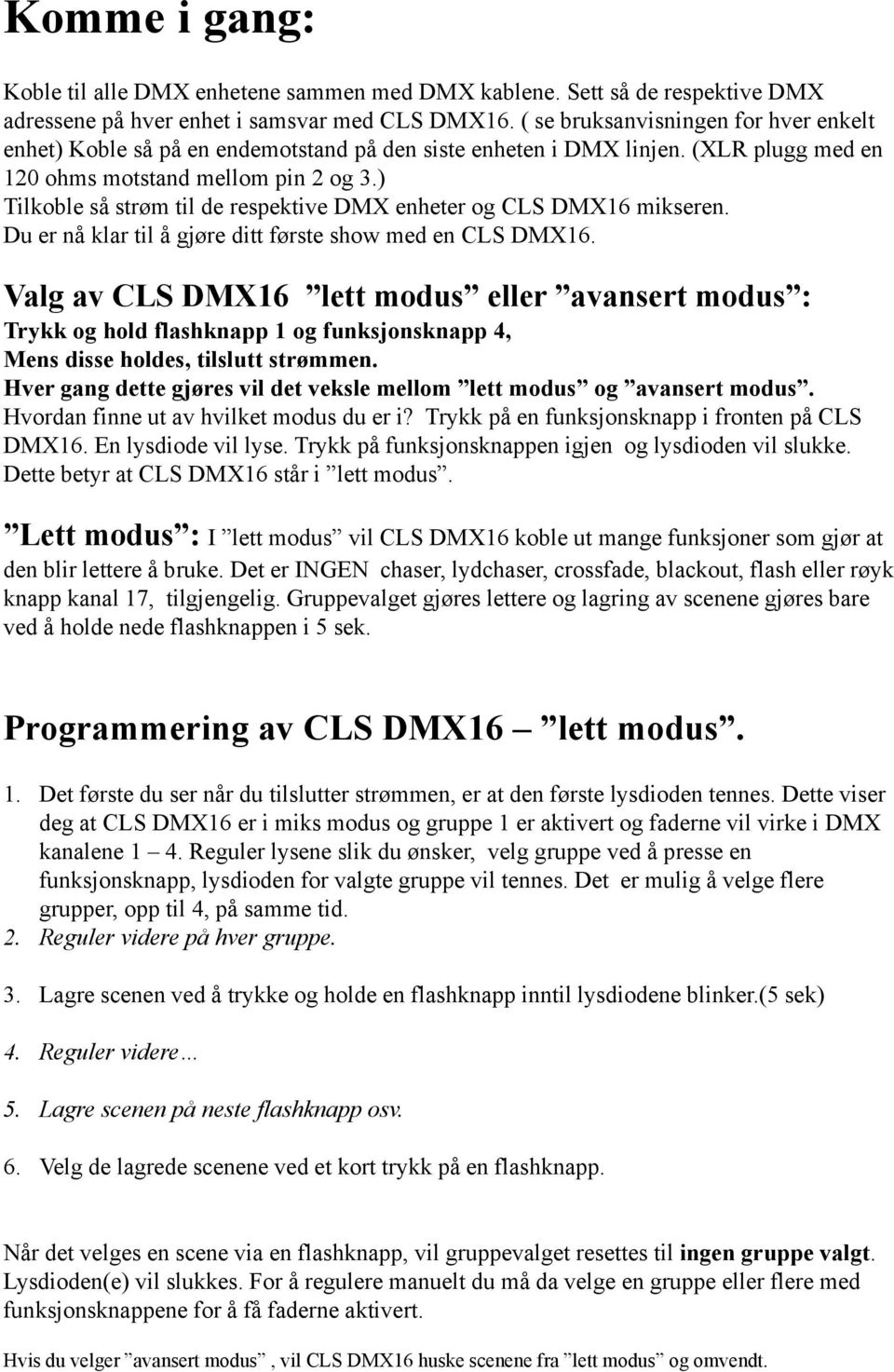 ) Tilkoble så strøm til de respektive DM enheter og CLS DM16 mikseren. Du er nå klar til å gjøre ditt første show med en CLS DM16.