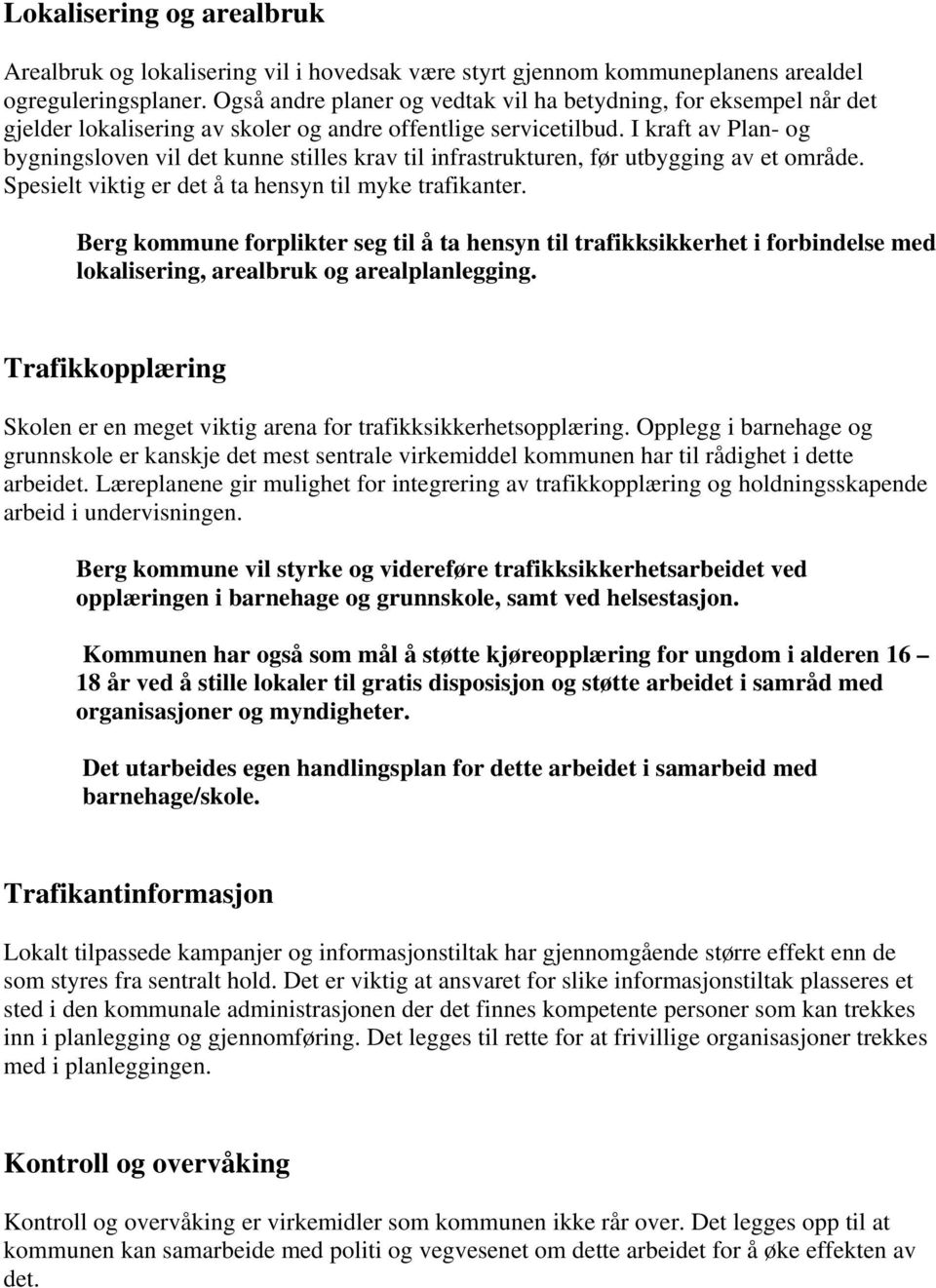 I kraft av Plan- og bygningsloven vil det kunne stilles krav til infrastrukturen, før utbygging av et område. Spesielt viktig er det å ta hensyn til myke trafikanter.