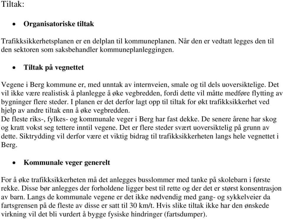 Det vil ikke være realistisk å planlegge å øke vegbredden, fordi dette vil måtte medføre flytting av bygninger flere steder.