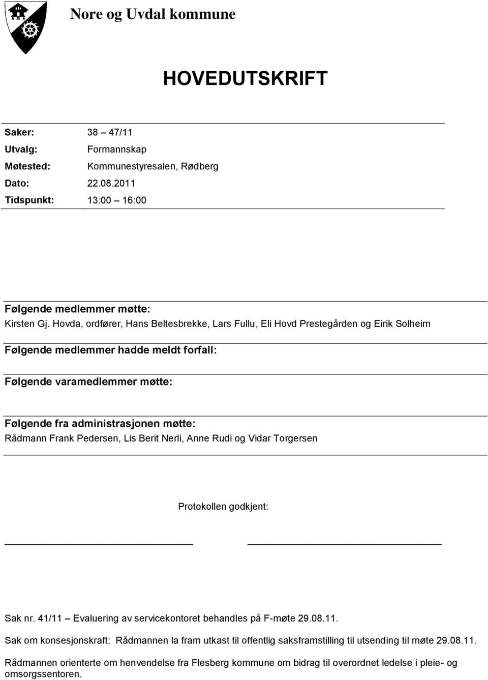 Rådmann Frank Pedersen, Lis Berit Nerli, Anne Rudi og Vidar Torgersen Protokollen godkjent: Sak nr. 41/11 