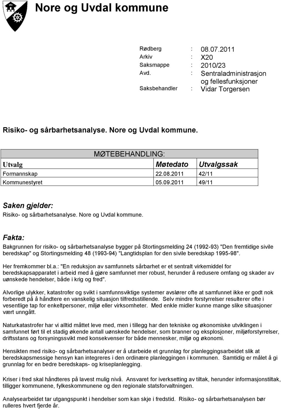 Fakta: Bakgrunnen for risiko- og sårbarhetsanalyse bygger på Stortingsmelding 24 (1992-93) "Den fremtidige sivile beredskap" og Stortingsmelding 48 (1993-94) "Langtidsplan for den sivile beredskap