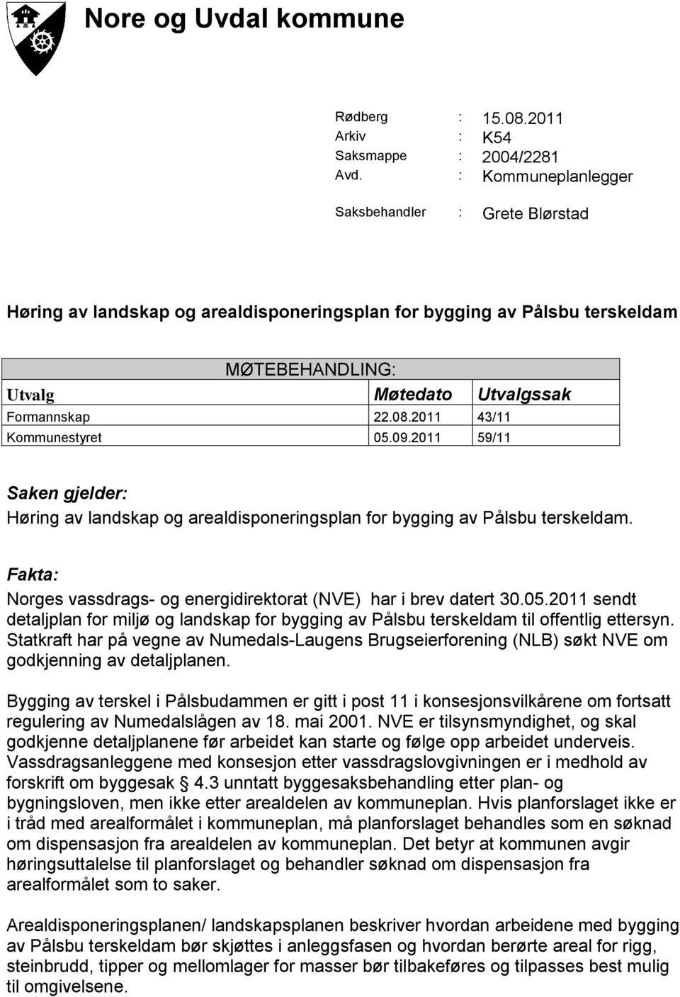 2011 43/11 Kommunestyret 05.09.2011 59/11 Saken gjelder: Høring av landskap og arealdisponeringsplan for bygging av Pålsbu terskeldam.