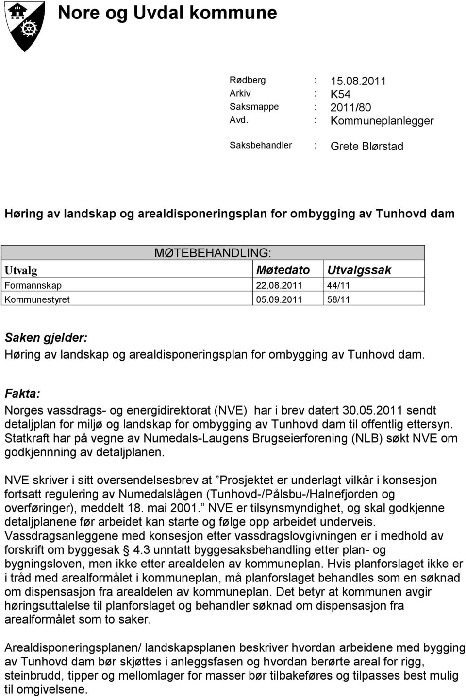 2011 44/11 Kommunestyret 05.09.2011 58/11 Saken gjelder: Høring av landskap og arealdisponeringsplan for ombygging av Tunhovd dam.