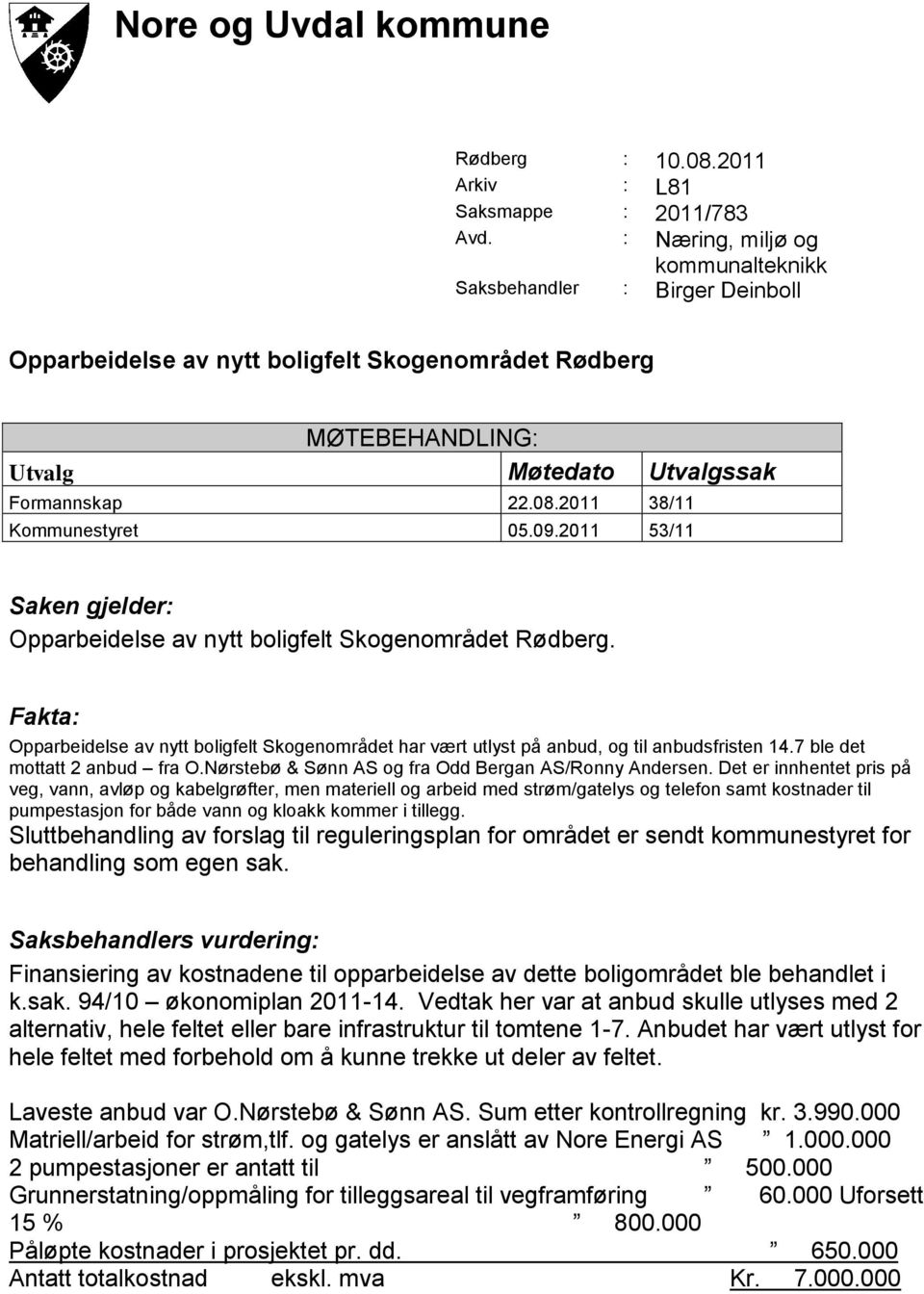 2011 38/11 Kommunestyret 05.09.2011 53/11 Saken gjelder: Opparbeidelse av nytt boligfelt Skogenområdet Rødberg.