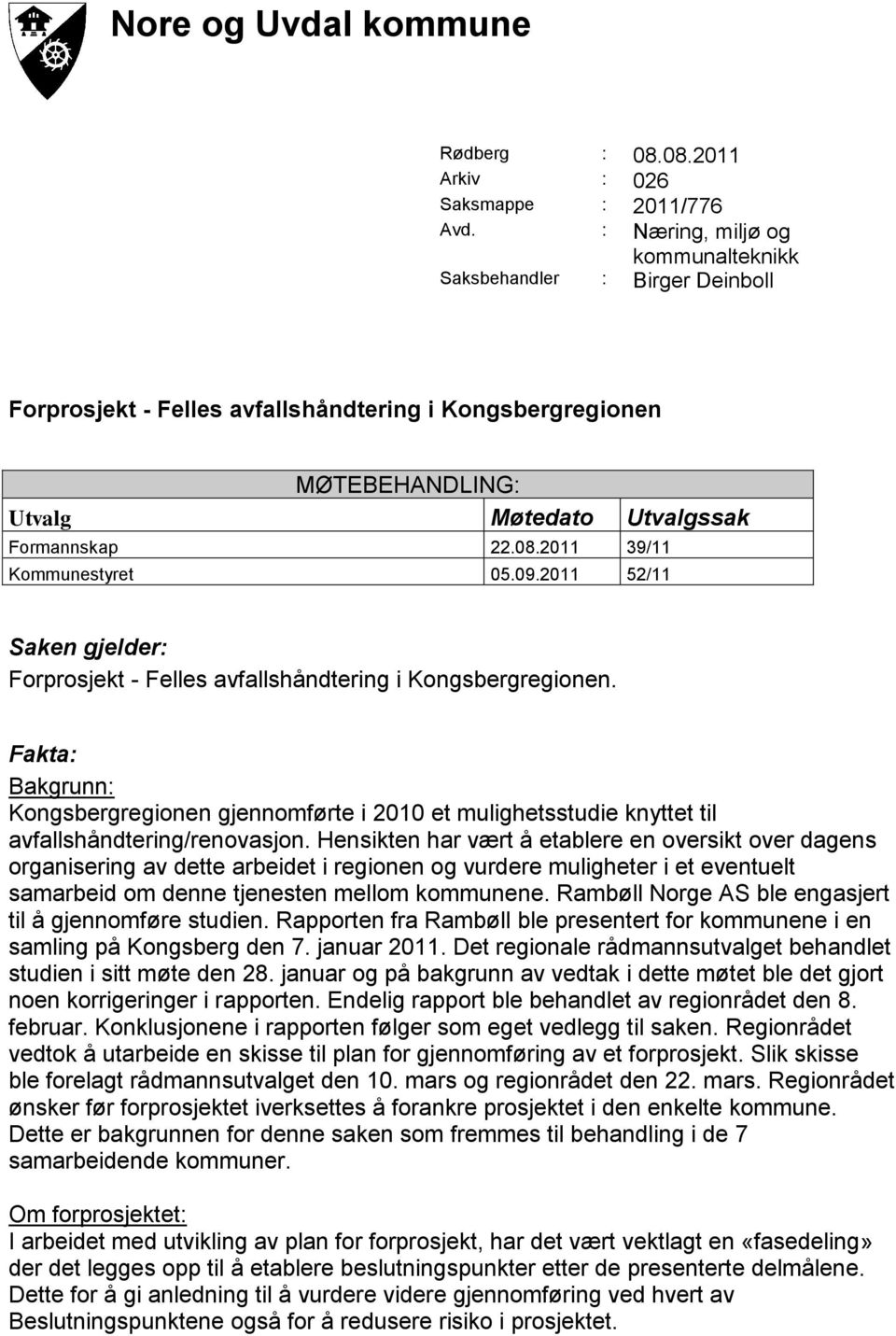 2011 39/11 Kommunestyret 05.09.2011 52/11 Saken gjelder: Forprosjekt - Felles avfallshåndtering i Kongsbergregionen.