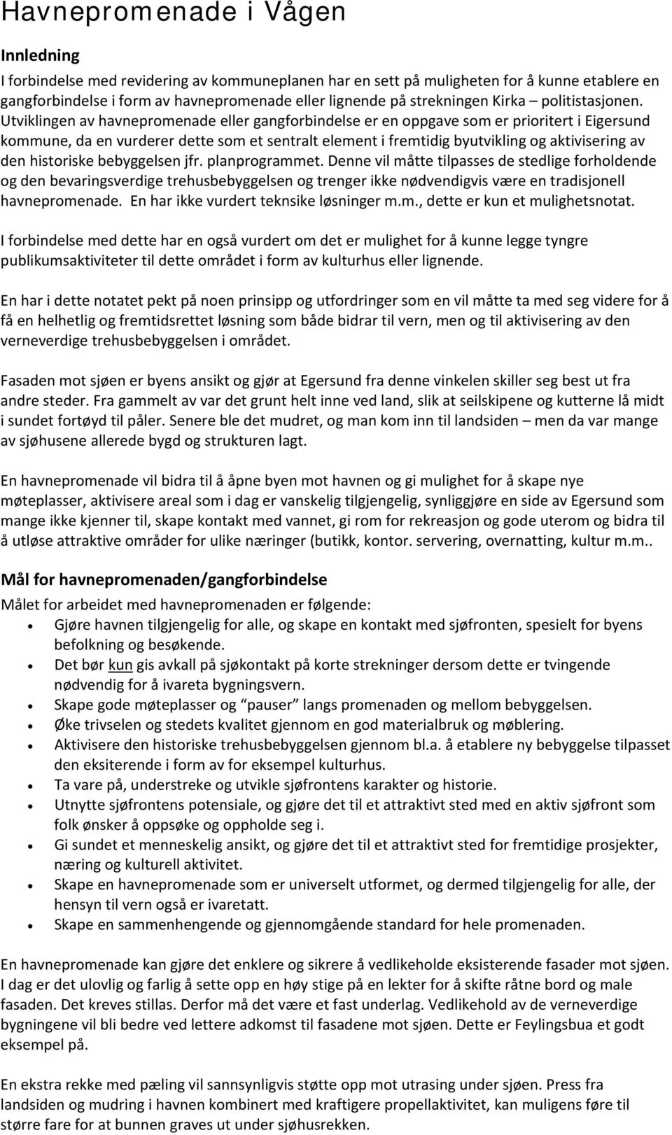 Utviklingen av havnepromenade eller gangforbindelse er en oppgave som er prioritert i Eigersund kommune, da en vurderer dette som et sentralt element i fremtidig byutvikling og aktivisering av den