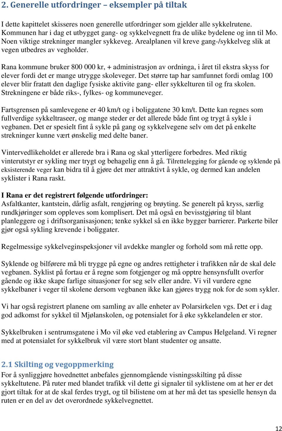 Arealplanen vil kreve gang-/sykkelveg slik at vegen utbedres av vegholder.