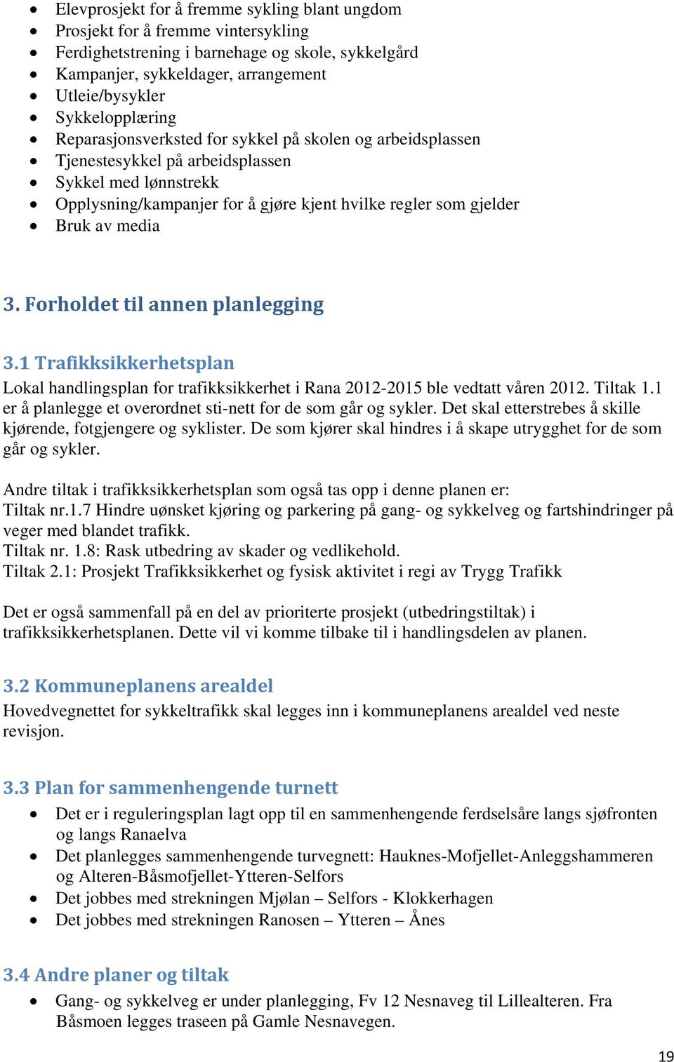 av media 3. Forholdet til annen planlegging 3.1 Trafikksikkerhetsplan Lokal handlingsplan for trafikksikkerhet i Rana 2012-2015 ble vedtatt våren 2012. Tiltak 1.