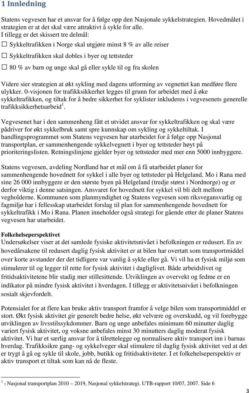 fra skolen Videre sier strategien at økt sykling med dagens utforming av vegnettet kan medføre flere ulykker.