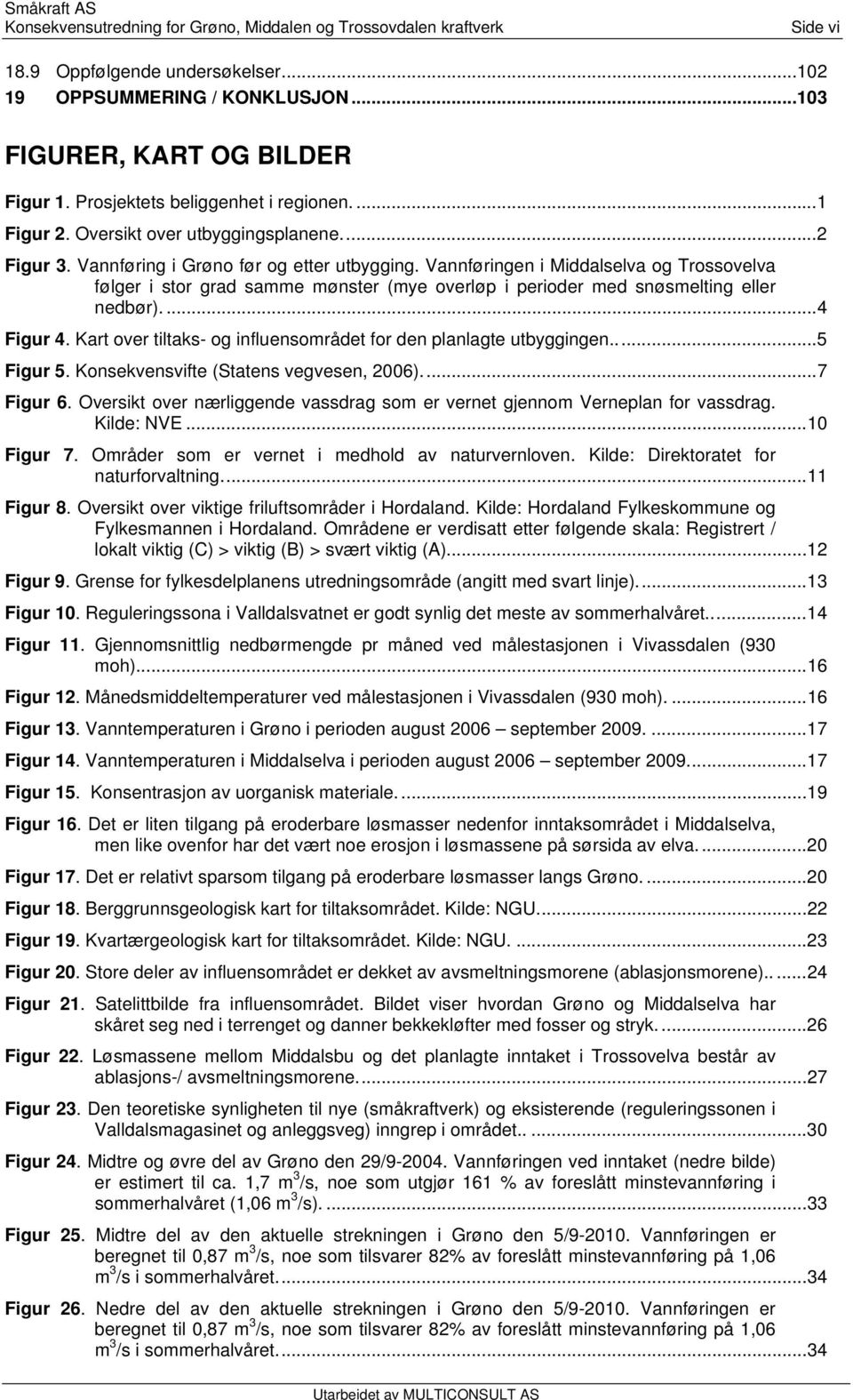 Vannføringen i Middalselva og Trossovelva følger i stor grad samme mønster (mye overløp i perioder med snøsmelting eller nedbør).... 4 Figur 4.