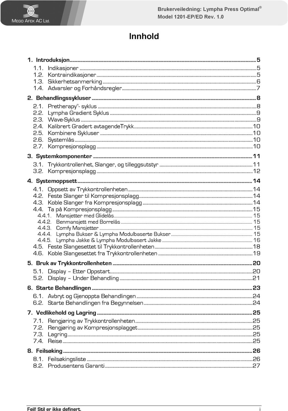 ..11 3.2. Kompresjonsplagg...12 4. Systemoppsett...14 4.1. Oppsett av Trykkontrollenheten...14 4.2. Feste Slanger til Kompresjonsplagg...14 4.3. Koble Slanger fra Kompresjonsplagg...14 4.4. Ta på Kompresjonsplagg.