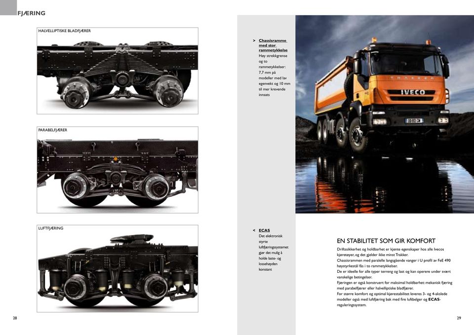 alle Ivecos kjøretøyer, og det gjelder ikke minst Trakker. Chassisrammen med paralelle langsgående vanger i U profil av FeE 490 høystyrkestål fås i to rammetykkelser.