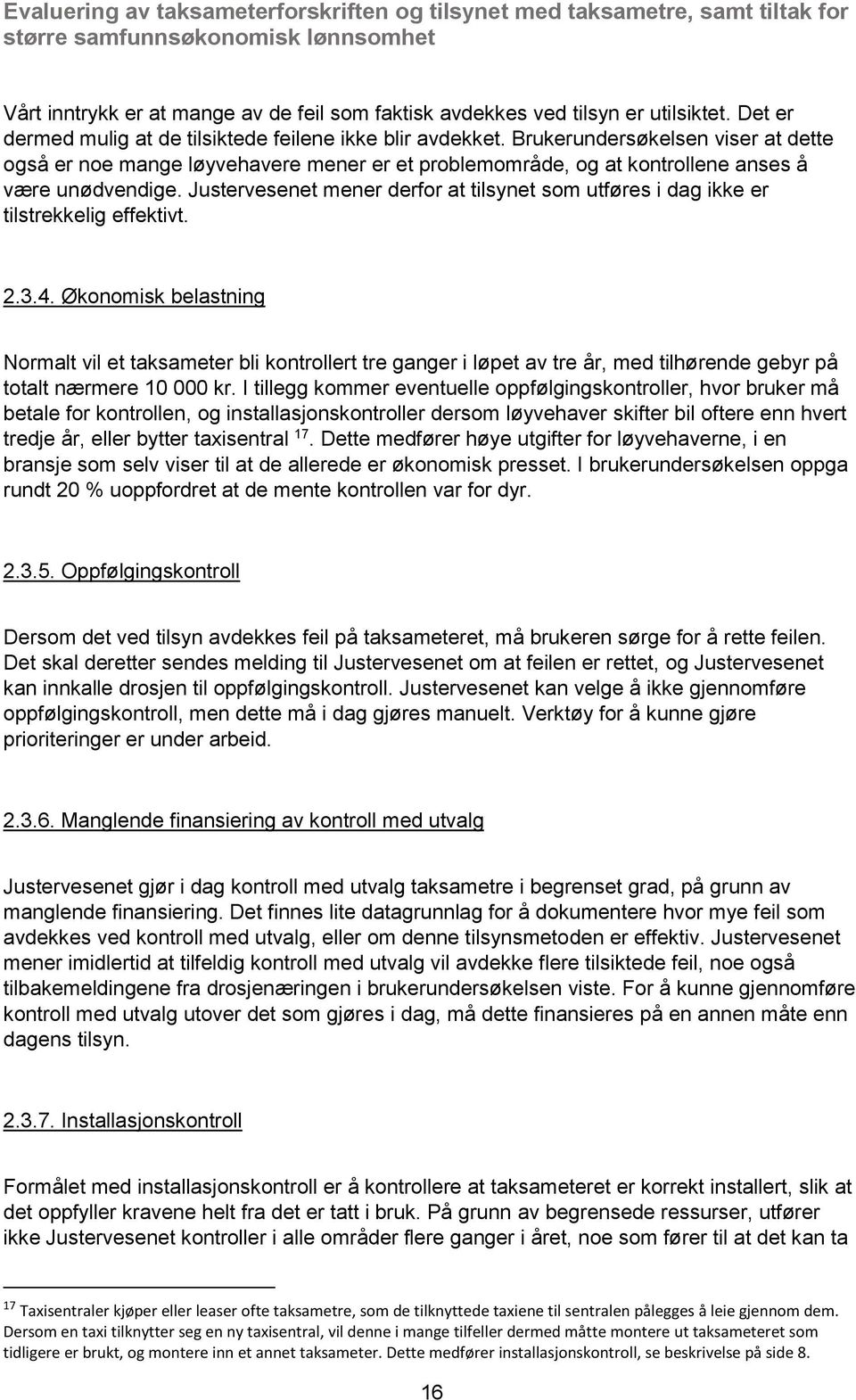 Justervesenet mener derfor at tilsynet som utføres i dag ikke er tilstrekkelig effektivt. 2.3.4.