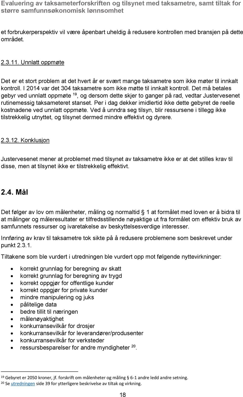 Det må betales gebyr ved unnlatt oppmøte 19, og dersom dette skjer to ganger på rad, vedtar Justervesenet rutinemessig taksameteret stanset.