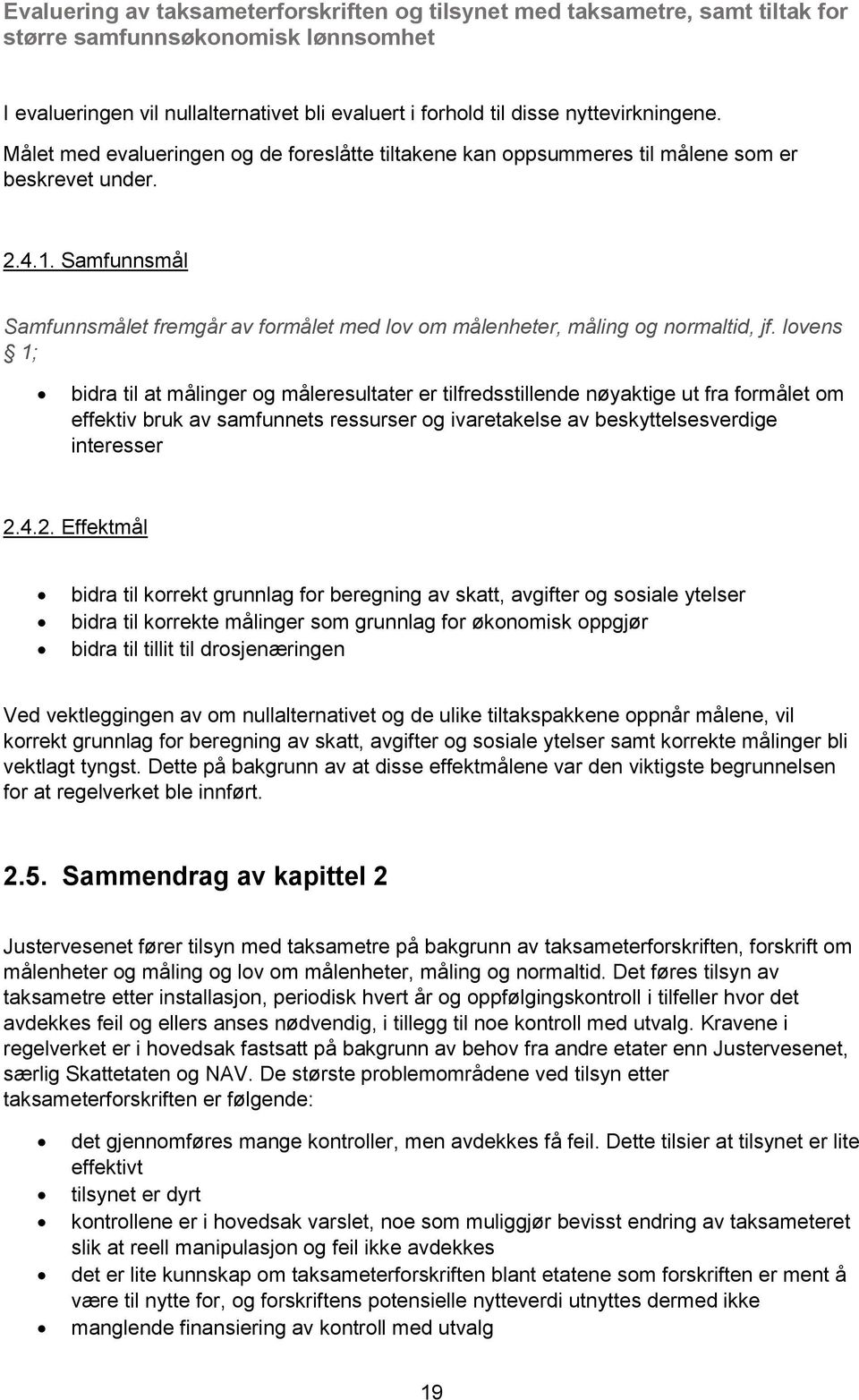 lovens 1; bidra til at målinger og måleresultater er tilfredsstillende nøyaktige ut fra formålet om effektiv bruk av samfunnets ressurser og ivaretakelse av beskyttelsesverdige interesser 2.