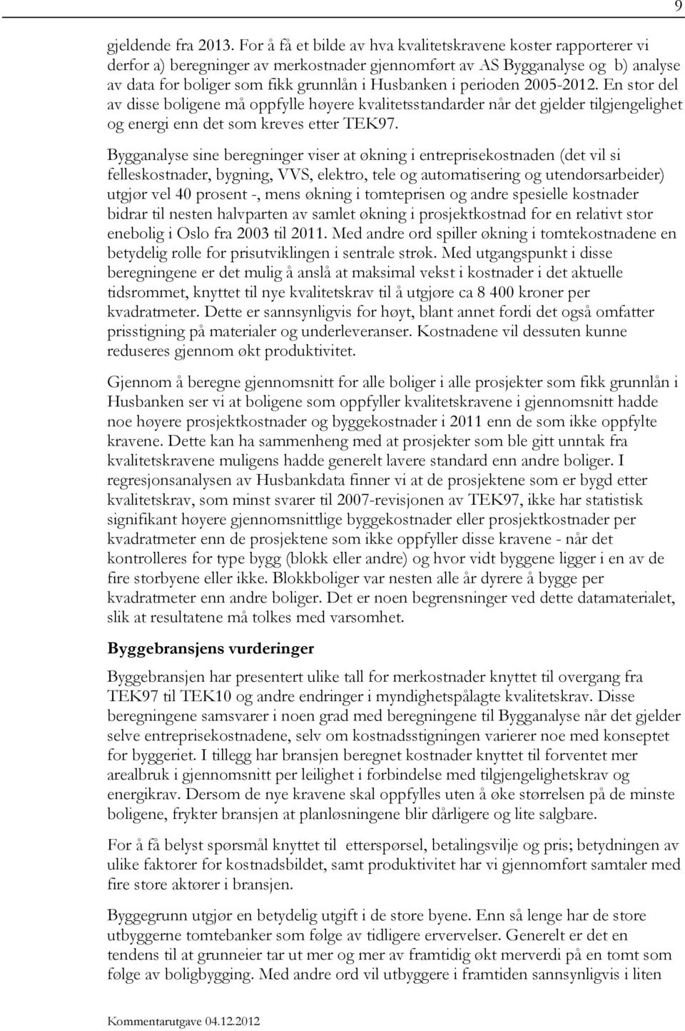 perioden 2005-2012. En stor del av disse boligene må oppfylle høyere kvalitetsstandarder når det gjelder tilgjengelighet og energi enn det som kreves etter TEK97.