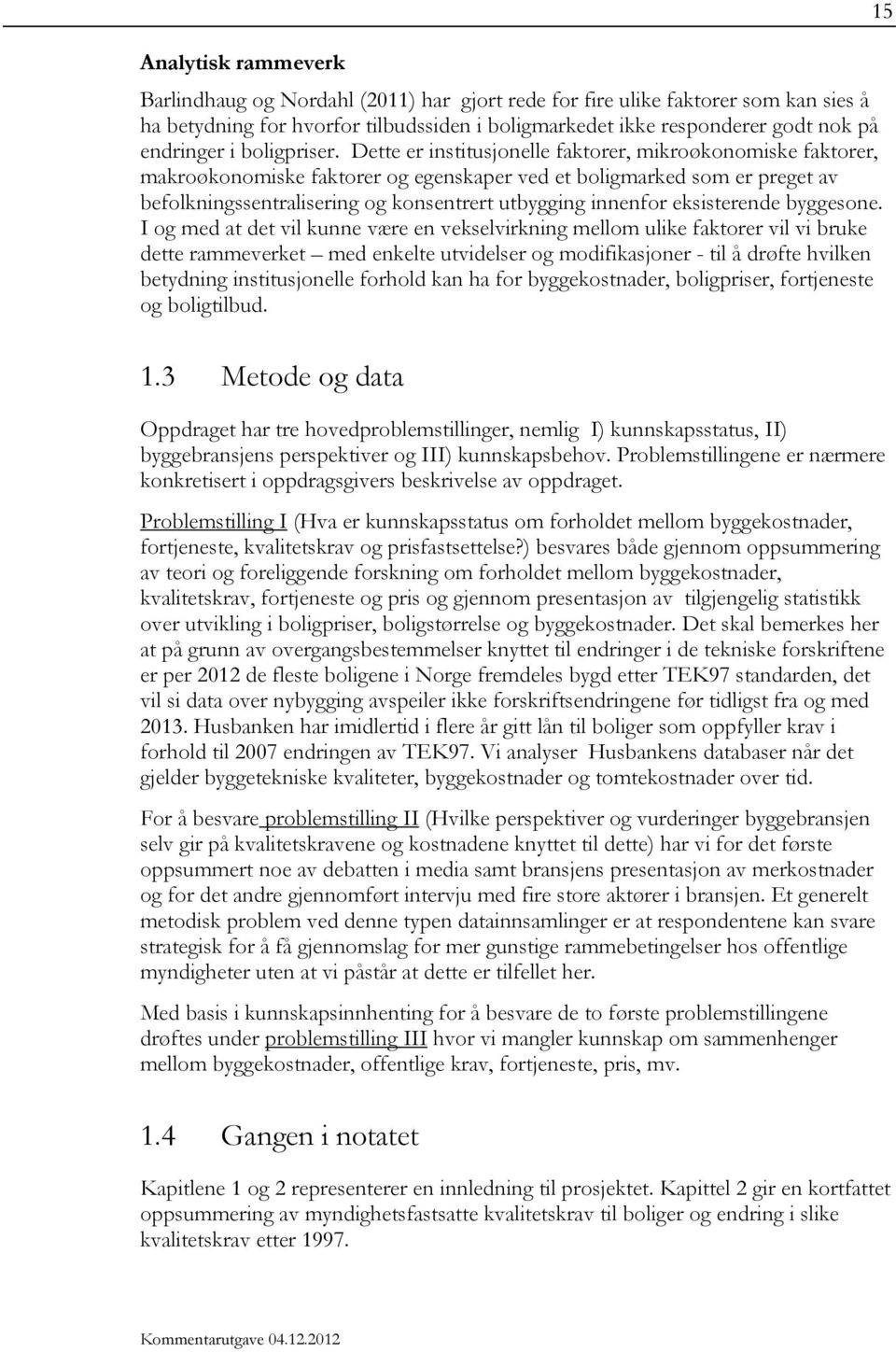 Dette er institusjonelle faktorer, mikroøkonomiske faktorer, makroøkonomiske faktorer og egenskaper ved et boligmarked som er preget av befolkningssentralisering og konsentrert utbygging innenfor