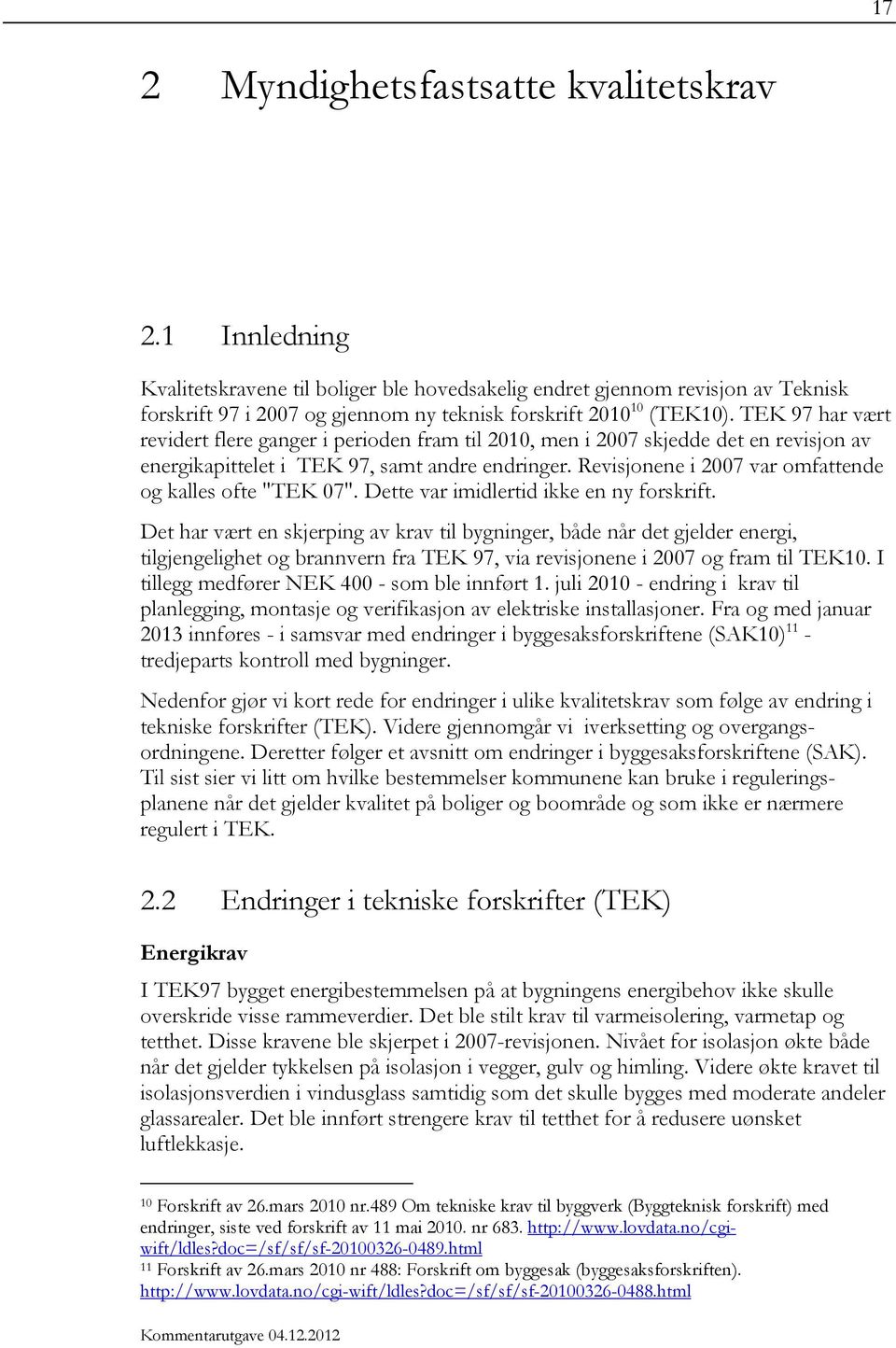 TEK 97 har vært revidert flere ganger i perioden fram til 2010, men i 2007 skjedde det en revisjon av energikapittelet i TEK 97, samt andre endringer.