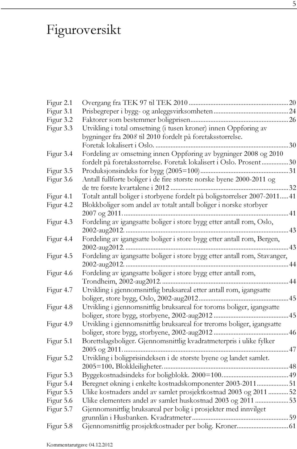 4 Fordeling av omsetning innen Oppføring av bygninger 2008 og 2010 fordelt på foretaksstørrelse. Foretak lokalisert i Oslo. Prosent...30 Figur 3.5 Produksjonsindeks for bygg (2005=100)...31 Figur 3.