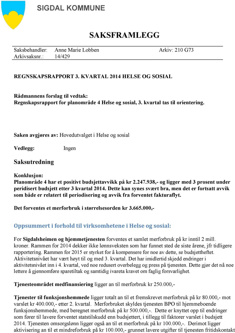 Saken avgjøres av: Hovedutvalget i Helse og sosial Vedlegg: Ingen Saksutredning Konklusjon: Planområde 4 har et positivt budsjettavvikk på kr 2.247.