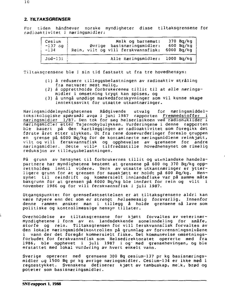 fastsett ut fra tre hovedhensyn: (1) å redusere tilleggsbelastningen av radioaktiv stråling fra matvarer mest mulig, (2) å opprettholde forbrukerenes tillit til at alle næringsmidler i omsetning