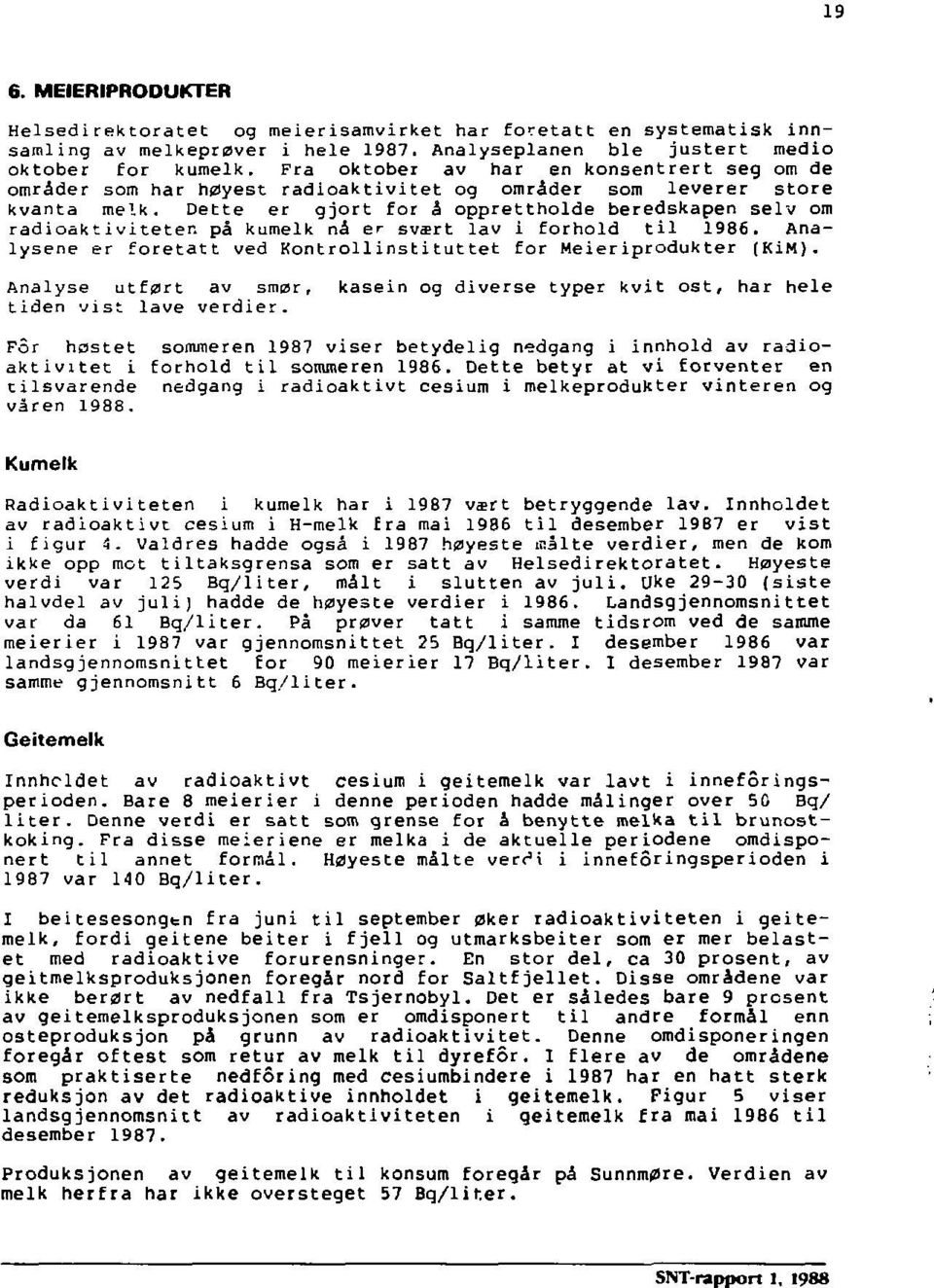 Dette er gjort for å opprettholde beredskapen seiv om radioaktiviteten på kumelk nå er svært lav i forhold til 1986. Analysene er foretatt ved Kontroilinsti tuttet for Meieriprodukter (KiM).