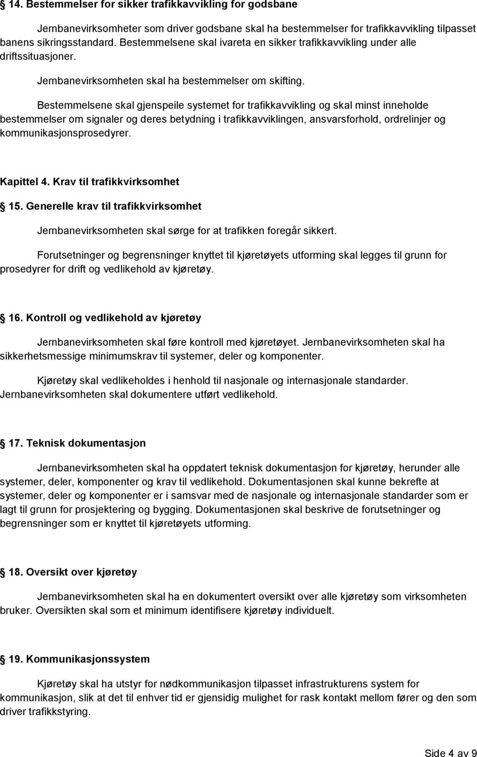 Bestemmelsene skal gjenspeile systemet for trafikkavvikling og skal minst inneholde bestemmelser om signaler og deres betydning i trafikkavviklingen, ansvarsforhold, ordrelinjer og